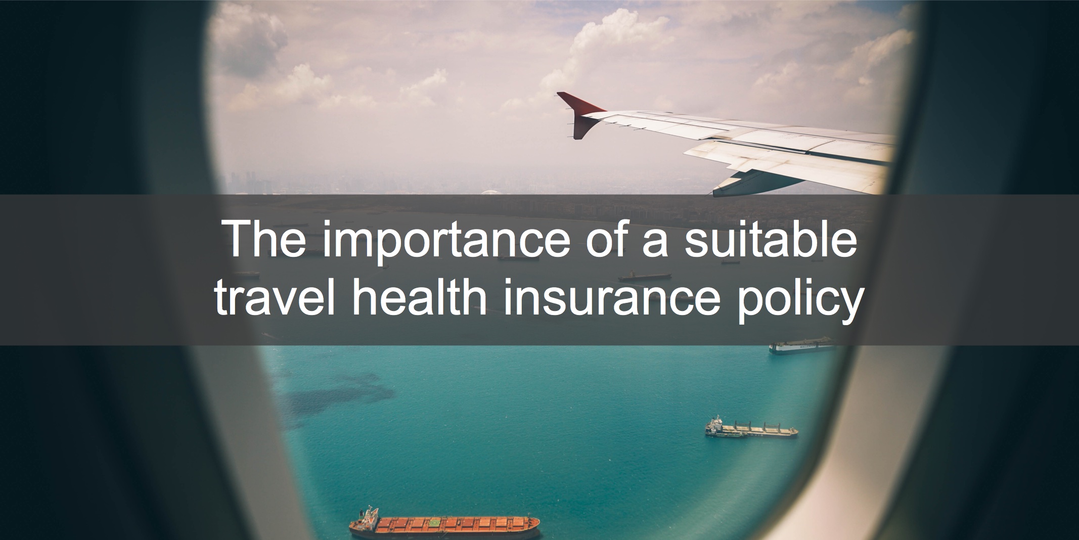 The importance of a suitable travel health insurance policy
