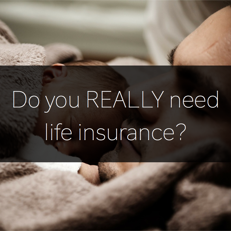 Do you REALLY need life insurance?
